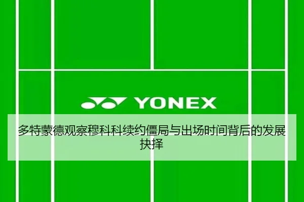多特蒙德观察穆科科续约僵局与出场时间背后的发展抉择