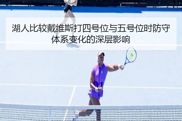 湖人比较戴维斯打四号位与五号位时防守体系变化的深层影响