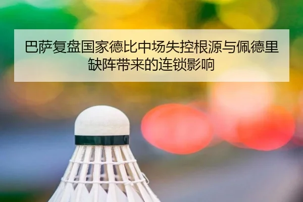 巴萨复盘国家德比中场失控根源与佩德里缺阵带来的连锁影响
